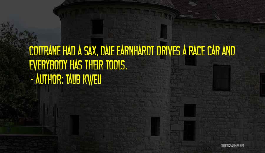 Talib Kweli Quotes: Coltrane Had A Sax, Dale Earnhardt Drives A Race Car And Everybody Has Their Tools.