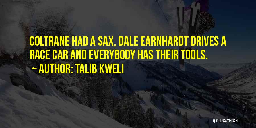 Talib Kweli Quotes: Coltrane Had A Sax, Dale Earnhardt Drives A Race Car And Everybody Has Their Tools.