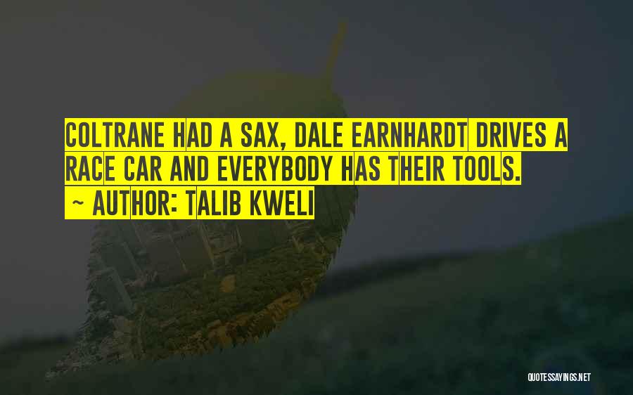 Talib Kweli Quotes: Coltrane Had A Sax, Dale Earnhardt Drives A Race Car And Everybody Has Their Tools.