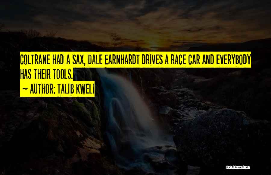 Talib Kweli Quotes: Coltrane Had A Sax, Dale Earnhardt Drives A Race Car And Everybody Has Their Tools.