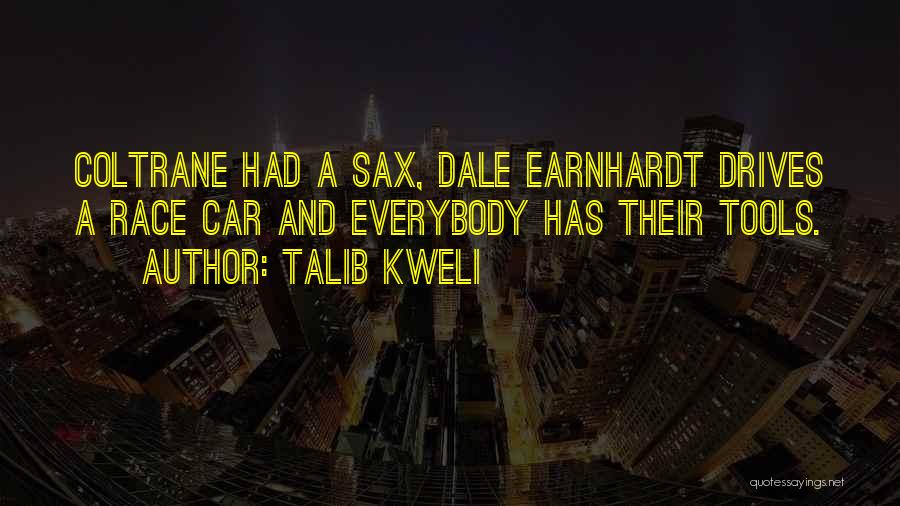 Talib Kweli Quotes: Coltrane Had A Sax, Dale Earnhardt Drives A Race Car And Everybody Has Their Tools.