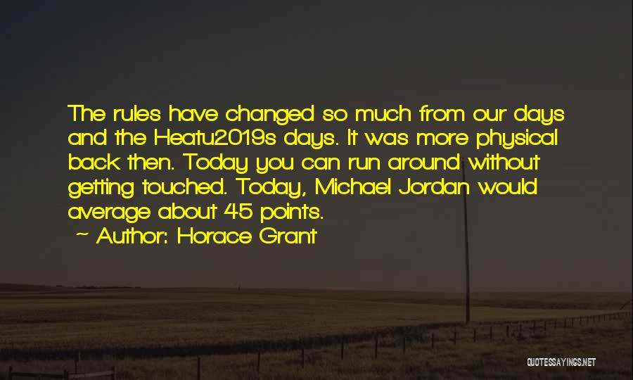 Horace Grant Quotes: The Rules Have Changed So Much From Our Days And The Heatu2019s Days. It Was More Physical Back Then. Today