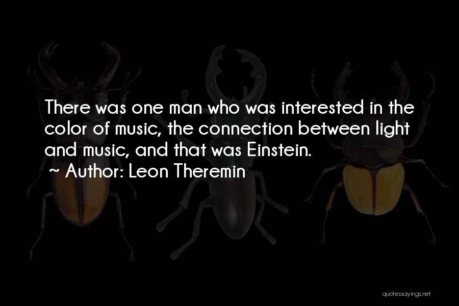 Leon Theremin Quotes: There Was One Man Who Was Interested In The Color Of Music, The Connection Between Light And Music, And That