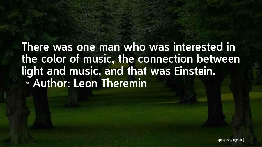 Leon Theremin Quotes: There Was One Man Who Was Interested In The Color Of Music, The Connection Between Light And Music, And That