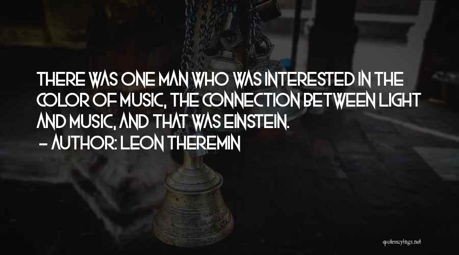 Leon Theremin Quotes: There Was One Man Who Was Interested In The Color Of Music, The Connection Between Light And Music, And That