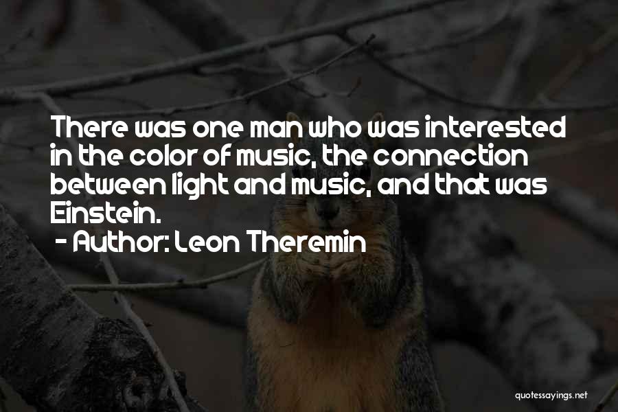 Leon Theremin Quotes: There Was One Man Who Was Interested In The Color Of Music, The Connection Between Light And Music, And That