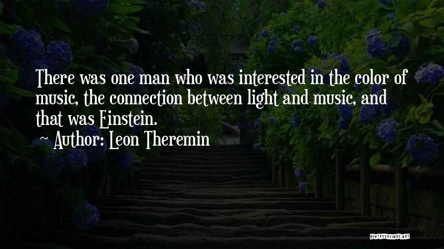 Leon Theremin Quotes: There Was One Man Who Was Interested In The Color Of Music, The Connection Between Light And Music, And That