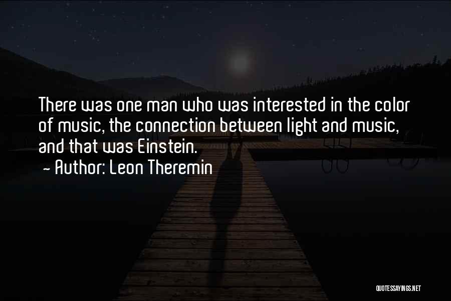 Leon Theremin Quotes: There Was One Man Who Was Interested In The Color Of Music, The Connection Between Light And Music, And That