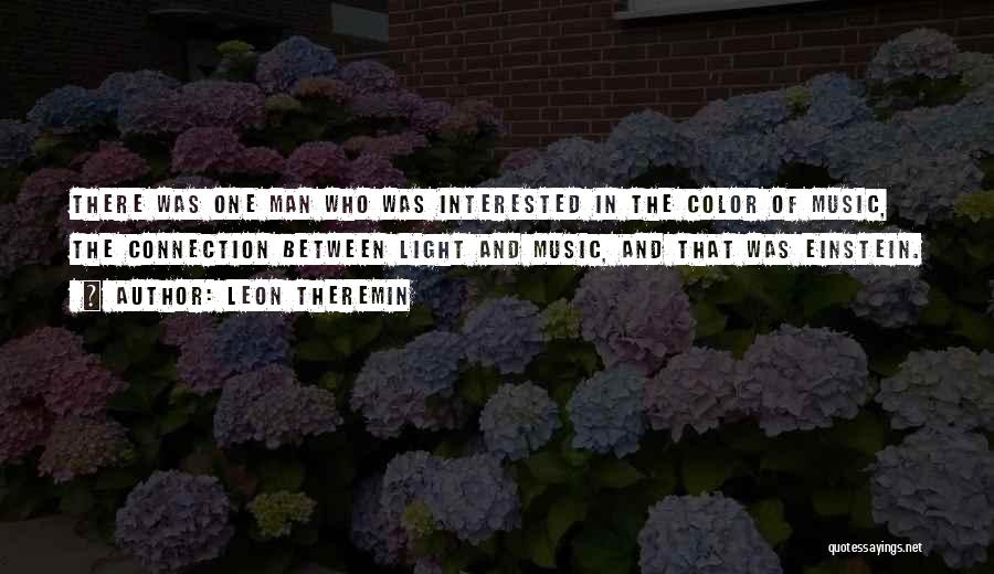 Leon Theremin Quotes: There Was One Man Who Was Interested In The Color Of Music, The Connection Between Light And Music, And That