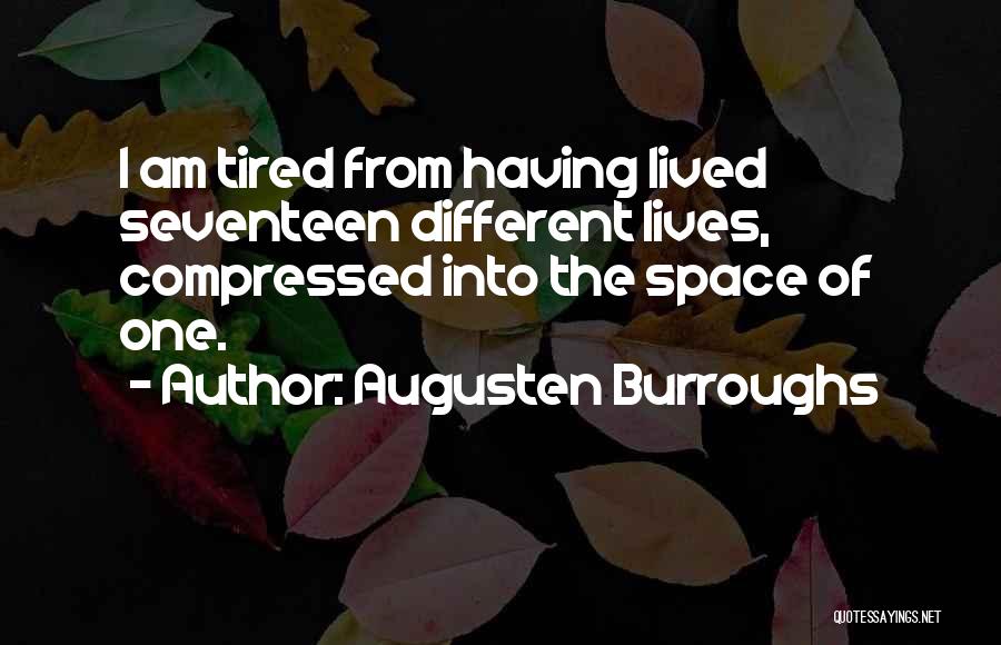 Augusten Burroughs Quotes: I Am Tired From Having Lived Seventeen Different Lives, Compressed Into The Space Of One.