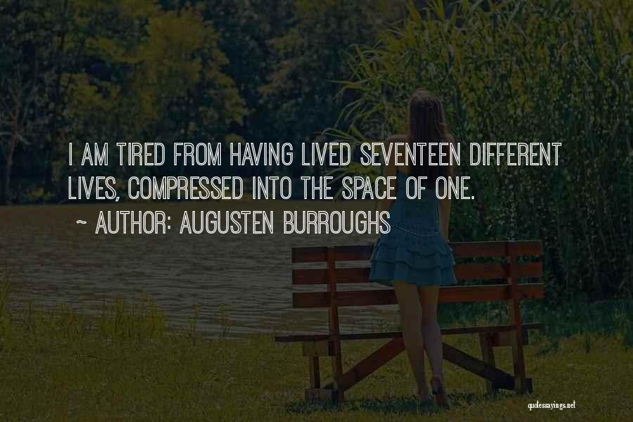 Augusten Burroughs Quotes: I Am Tired From Having Lived Seventeen Different Lives, Compressed Into The Space Of One.
