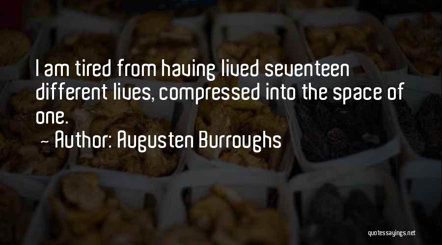 Augusten Burroughs Quotes: I Am Tired From Having Lived Seventeen Different Lives, Compressed Into The Space Of One.