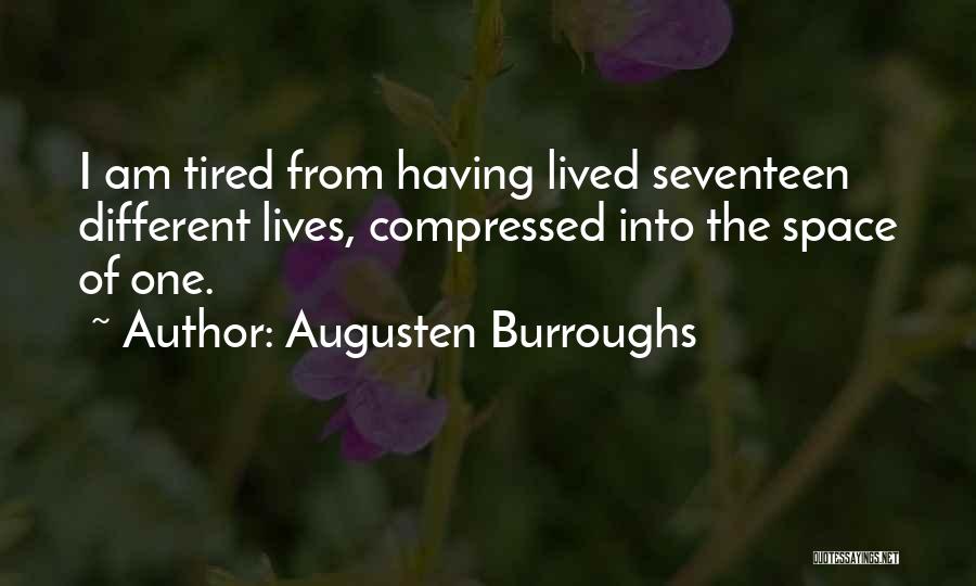 Augusten Burroughs Quotes: I Am Tired From Having Lived Seventeen Different Lives, Compressed Into The Space Of One.