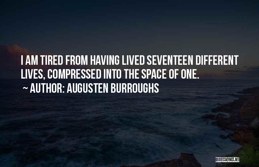 Augusten Burroughs Quotes: I Am Tired From Having Lived Seventeen Different Lives, Compressed Into The Space Of One.