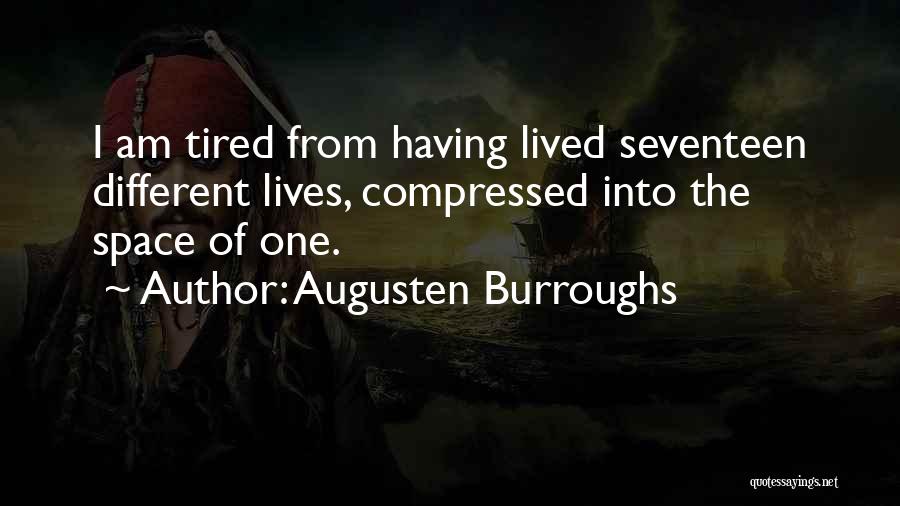 Augusten Burroughs Quotes: I Am Tired From Having Lived Seventeen Different Lives, Compressed Into The Space Of One.