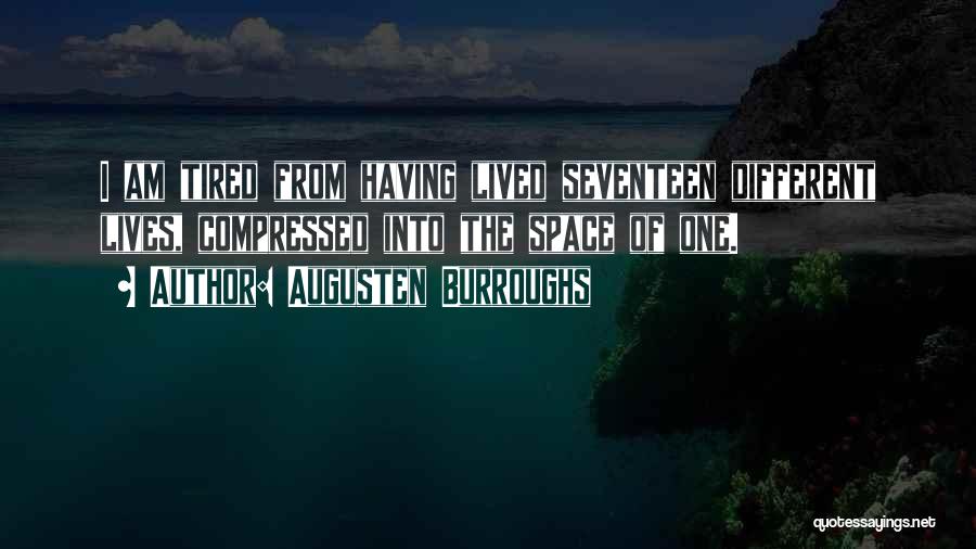 Augusten Burroughs Quotes: I Am Tired From Having Lived Seventeen Different Lives, Compressed Into The Space Of One.