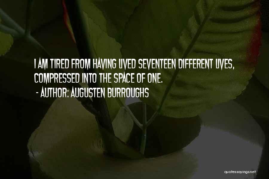 Augusten Burroughs Quotes: I Am Tired From Having Lived Seventeen Different Lives, Compressed Into The Space Of One.