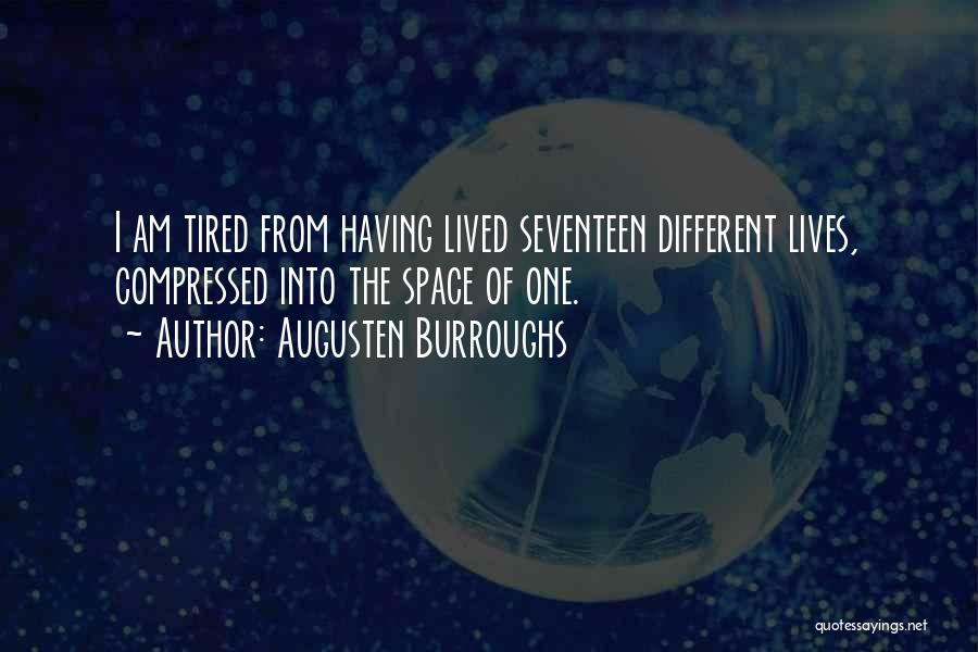 Augusten Burroughs Quotes: I Am Tired From Having Lived Seventeen Different Lives, Compressed Into The Space Of One.