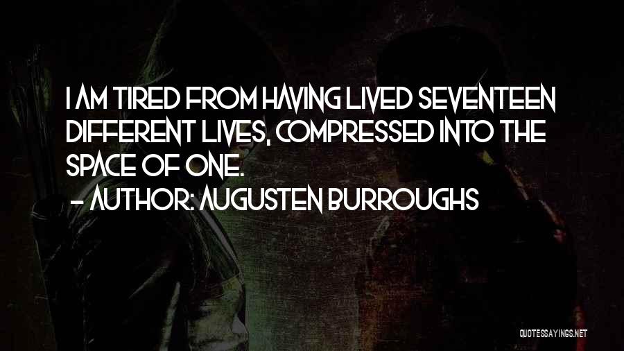 Augusten Burroughs Quotes: I Am Tired From Having Lived Seventeen Different Lives, Compressed Into The Space Of One.