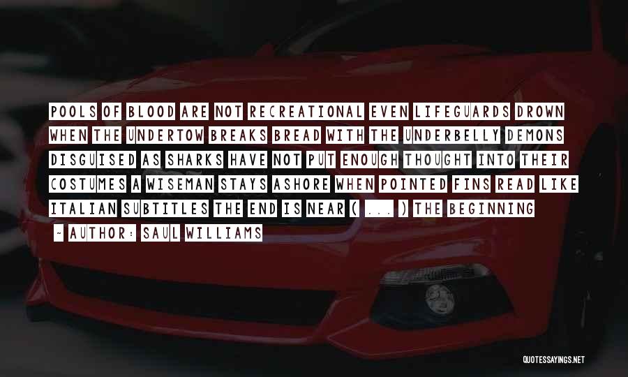 Saul Williams Quotes: Pools Of Blood Are Not Recreational Even Lifeguards Drown When The Undertow Breaks Bread With The Underbelly Demons Disguised As