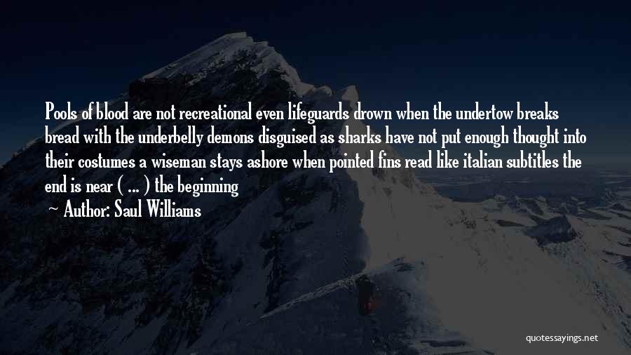 Saul Williams Quotes: Pools Of Blood Are Not Recreational Even Lifeguards Drown When The Undertow Breaks Bread With The Underbelly Demons Disguised As