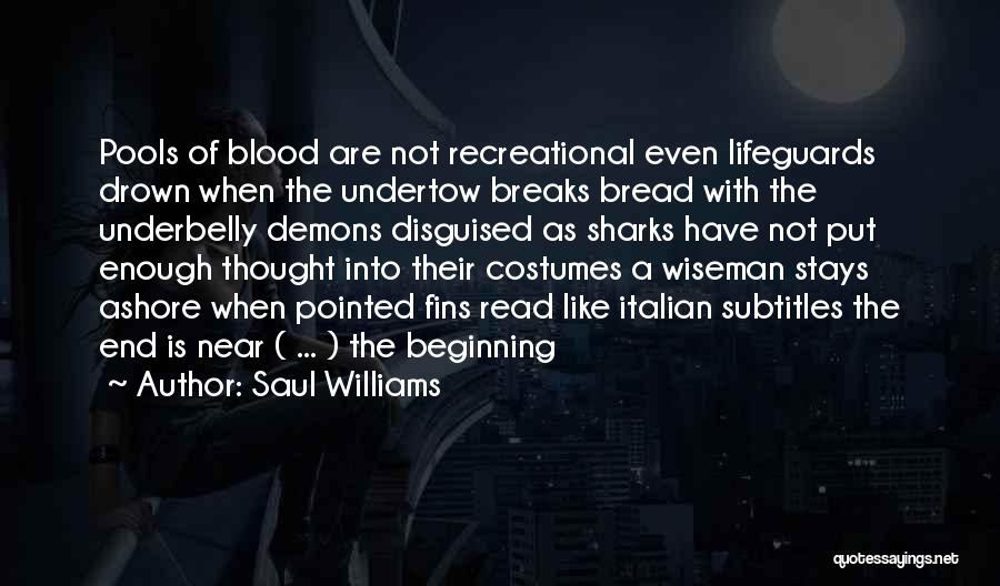 Saul Williams Quotes: Pools Of Blood Are Not Recreational Even Lifeguards Drown When The Undertow Breaks Bread With The Underbelly Demons Disguised As