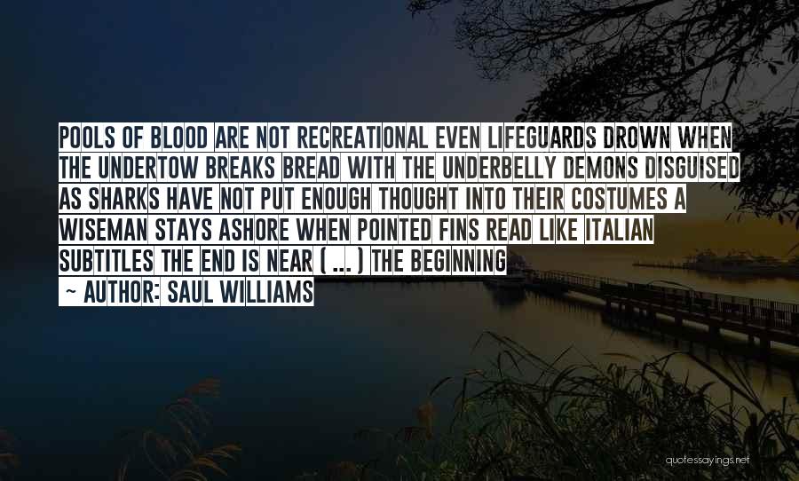 Saul Williams Quotes: Pools Of Blood Are Not Recreational Even Lifeguards Drown When The Undertow Breaks Bread With The Underbelly Demons Disguised As