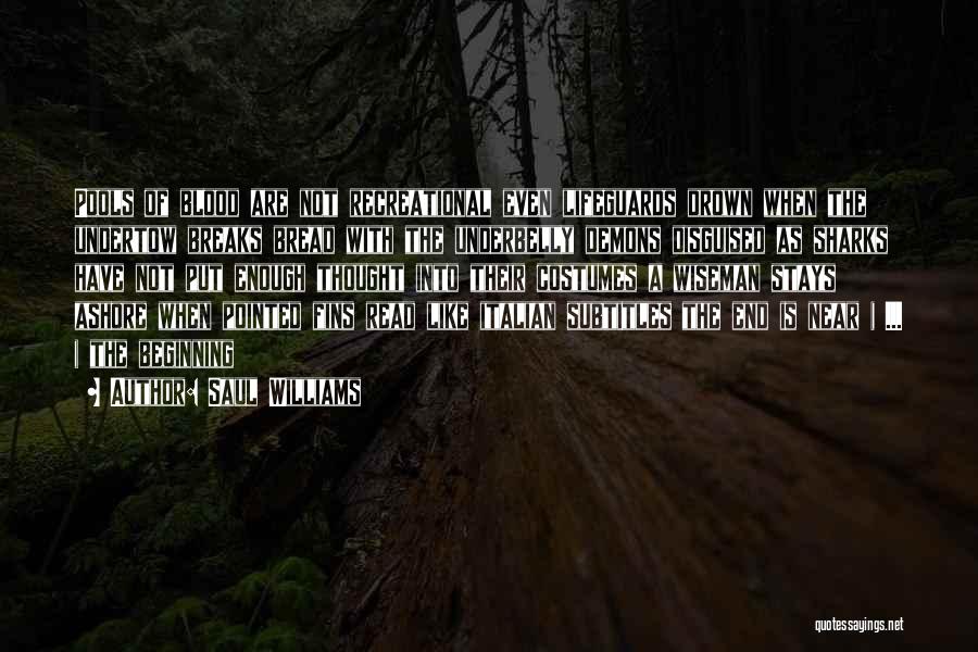 Saul Williams Quotes: Pools Of Blood Are Not Recreational Even Lifeguards Drown When The Undertow Breaks Bread With The Underbelly Demons Disguised As