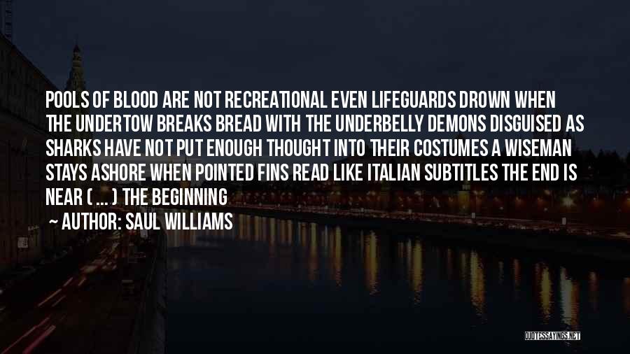 Saul Williams Quotes: Pools Of Blood Are Not Recreational Even Lifeguards Drown When The Undertow Breaks Bread With The Underbelly Demons Disguised As
