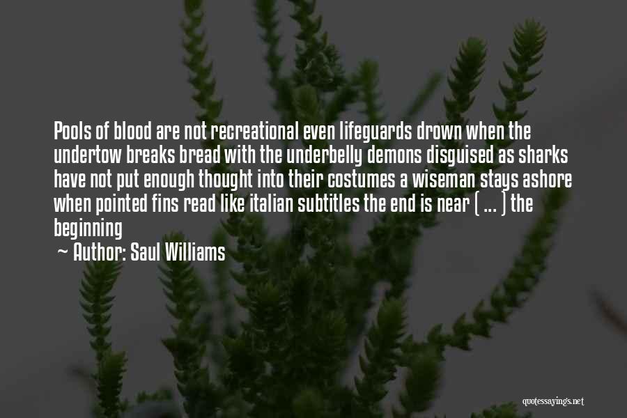 Saul Williams Quotes: Pools Of Blood Are Not Recreational Even Lifeguards Drown When The Undertow Breaks Bread With The Underbelly Demons Disguised As