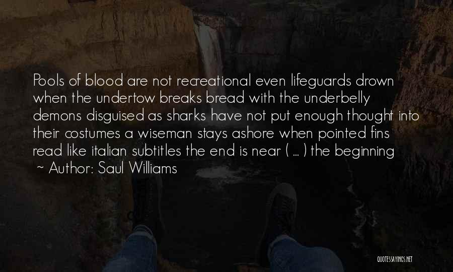 Saul Williams Quotes: Pools Of Blood Are Not Recreational Even Lifeguards Drown When The Undertow Breaks Bread With The Underbelly Demons Disguised As