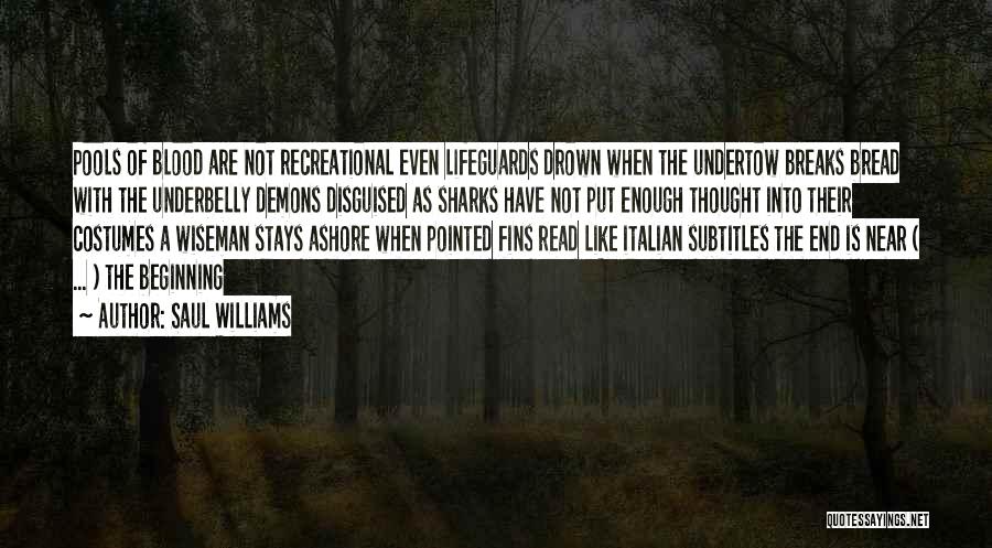 Saul Williams Quotes: Pools Of Blood Are Not Recreational Even Lifeguards Drown When The Undertow Breaks Bread With The Underbelly Demons Disguised As