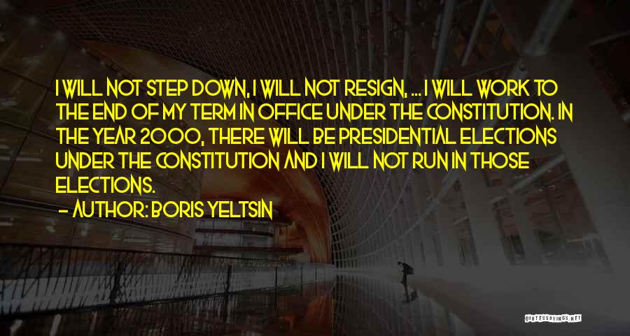 Boris Yeltsin Quotes: I Will Not Step Down, I Will Not Resign, ... I Will Work To The End Of My Term In