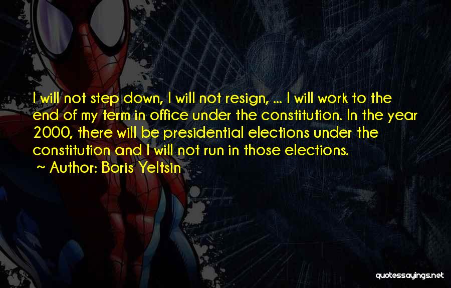 Boris Yeltsin Quotes: I Will Not Step Down, I Will Not Resign, ... I Will Work To The End Of My Term In