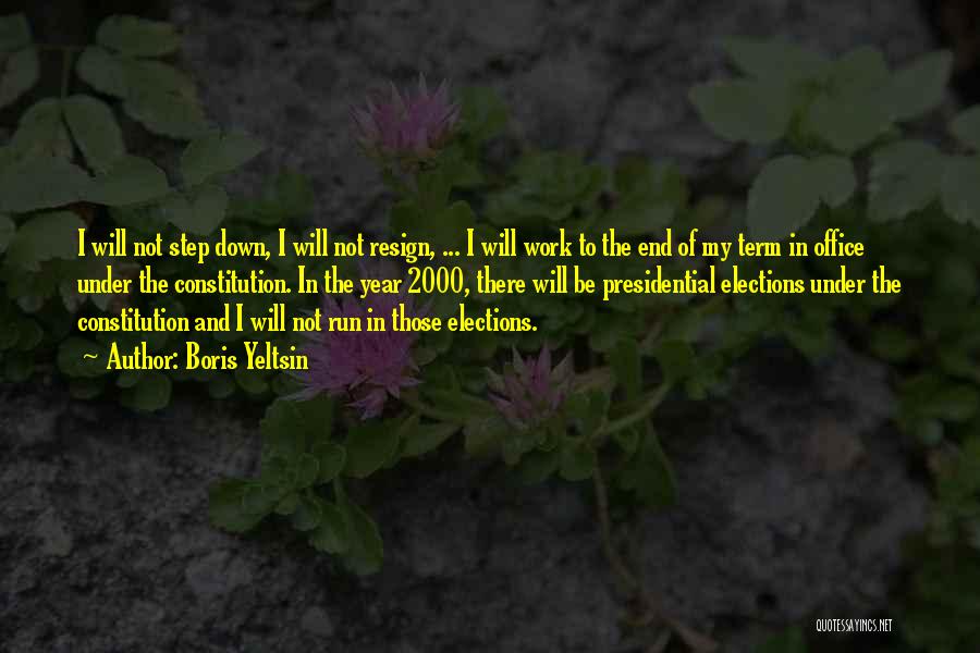 Boris Yeltsin Quotes: I Will Not Step Down, I Will Not Resign, ... I Will Work To The End Of My Term In