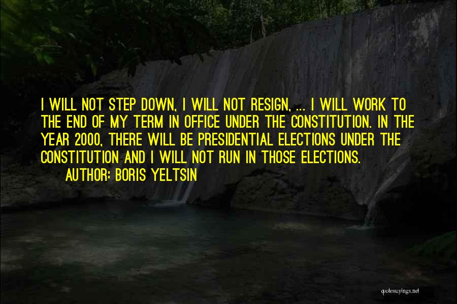 Boris Yeltsin Quotes: I Will Not Step Down, I Will Not Resign, ... I Will Work To The End Of My Term In