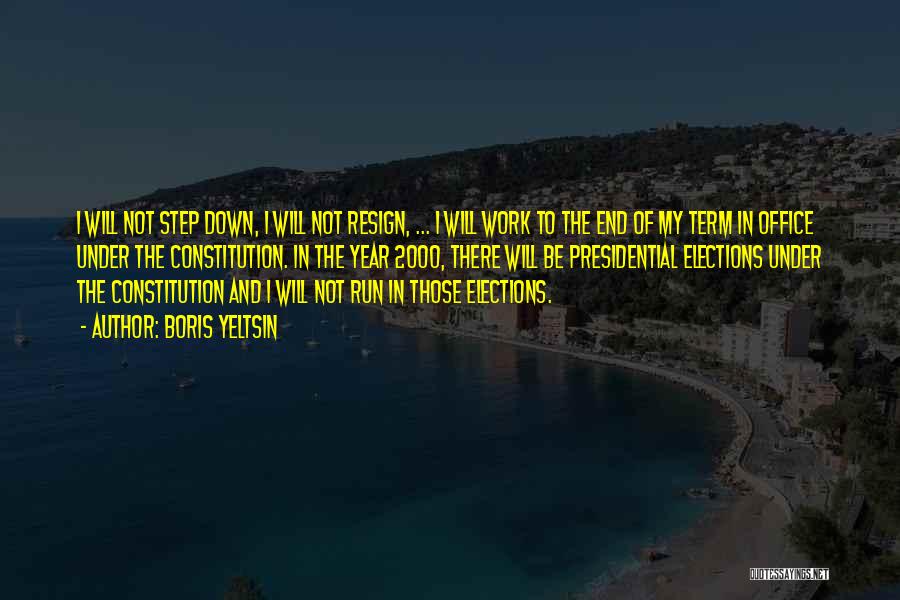 Boris Yeltsin Quotes: I Will Not Step Down, I Will Not Resign, ... I Will Work To The End Of My Term In
