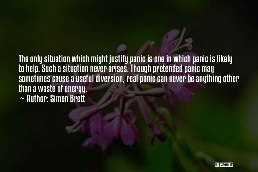 Simon Brett Quotes: The Only Situation Which Might Justify Panic Is One In Which Panic Is Likely To Help. Such A Situation Never