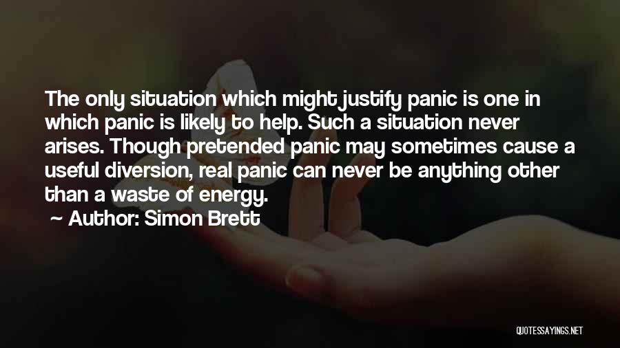 Simon Brett Quotes: The Only Situation Which Might Justify Panic Is One In Which Panic Is Likely To Help. Such A Situation Never