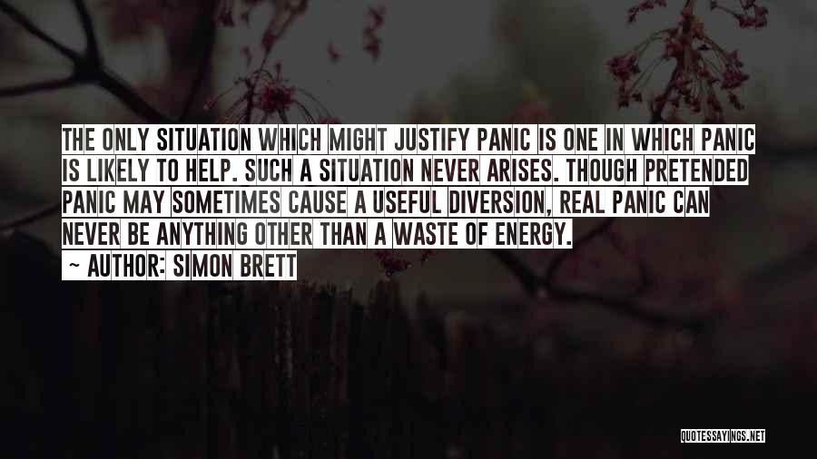 Simon Brett Quotes: The Only Situation Which Might Justify Panic Is One In Which Panic Is Likely To Help. Such A Situation Never