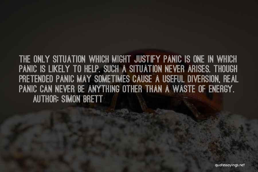 Simon Brett Quotes: The Only Situation Which Might Justify Panic Is One In Which Panic Is Likely To Help. Such A Situation Never
