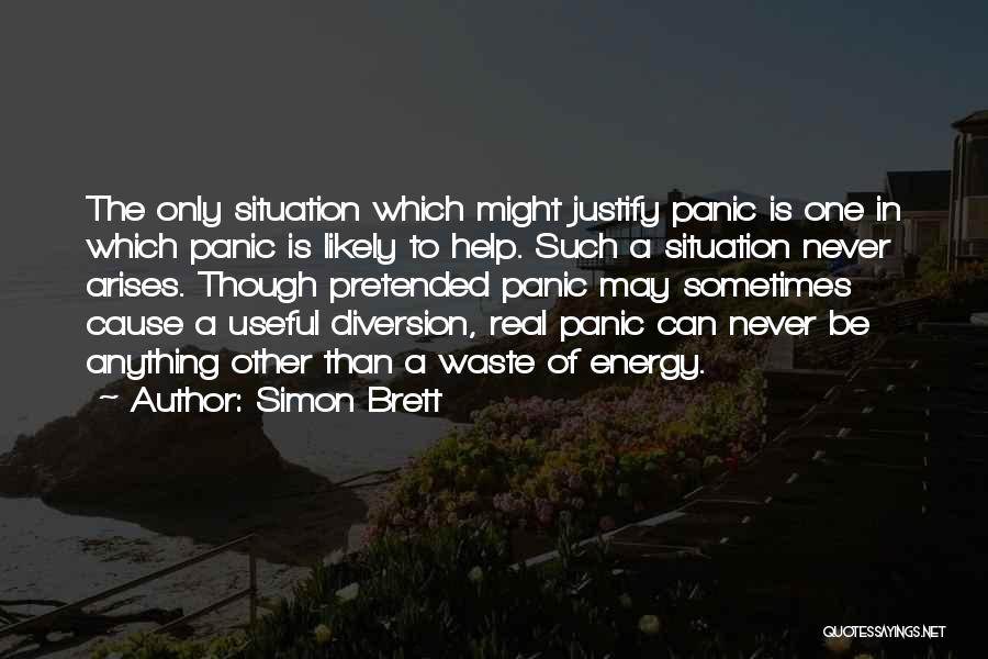 Simon Brett Quotes: The Only Situation Which Might Justify Panic Is One In Which Panic Is Likely To Help. Such A Situation Never