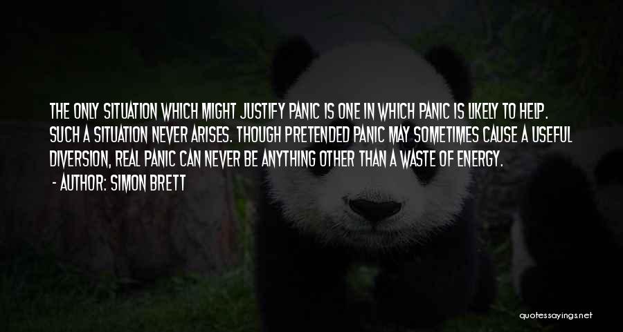 Simon Brett Quotes: The Only Situation Which Might Justify Panic Is One In Which Panic Is Likely To Help. Such A Situation Never