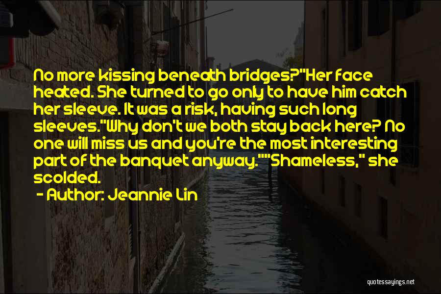 Jeannie Lin Quotes: No More Kissing Beneath Bridges?her Face Heated. She Turned To Go Only To Have Him Catch Her Sleeve. It Was