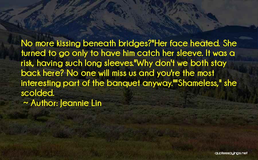 Jeannie Lin Quotes: No More Kissing Beneath Bridges?her Face Heated. She Turned To Go Only To Have Him Catch Her Sleeve. It Was