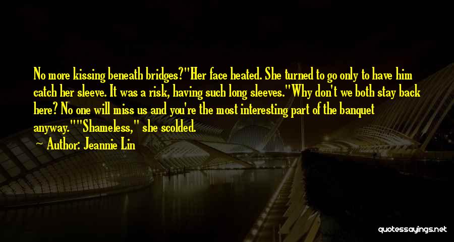Jeannie Lin Quotes: No More Kissing Beneath Bridges?her Face Heated. She Turned To Go Only To Have Him Catch Her Sleeve. It Was