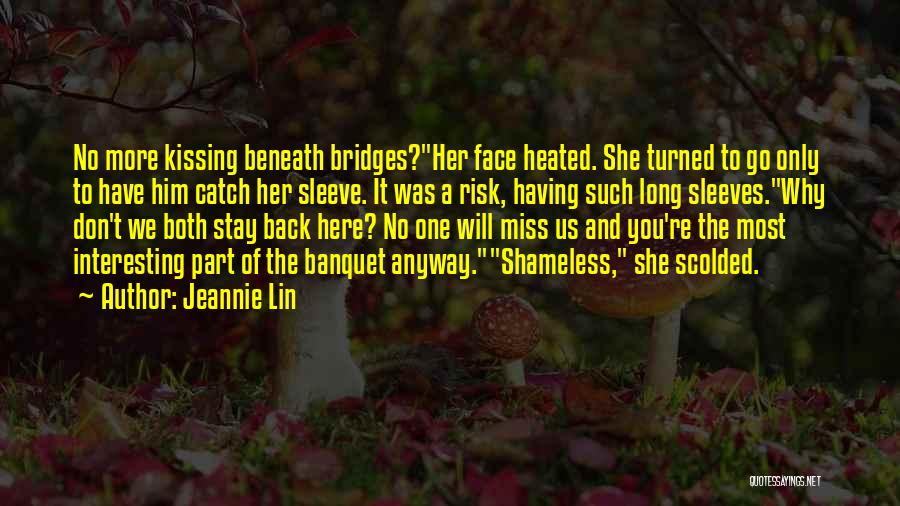 Jeannie Lin Quotes: No More Kissing Beneath Bridges?her Face Heated. She Turned To Go Only To Have Him Catch Her Sleeve. It Was