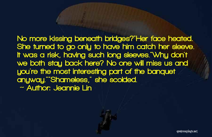 Jeannie Lin Quotes: No More Kissing Beneath Bridges?her Face Heated. She Turned To Go Only To Have Him Catch Her Sleeve. It Was