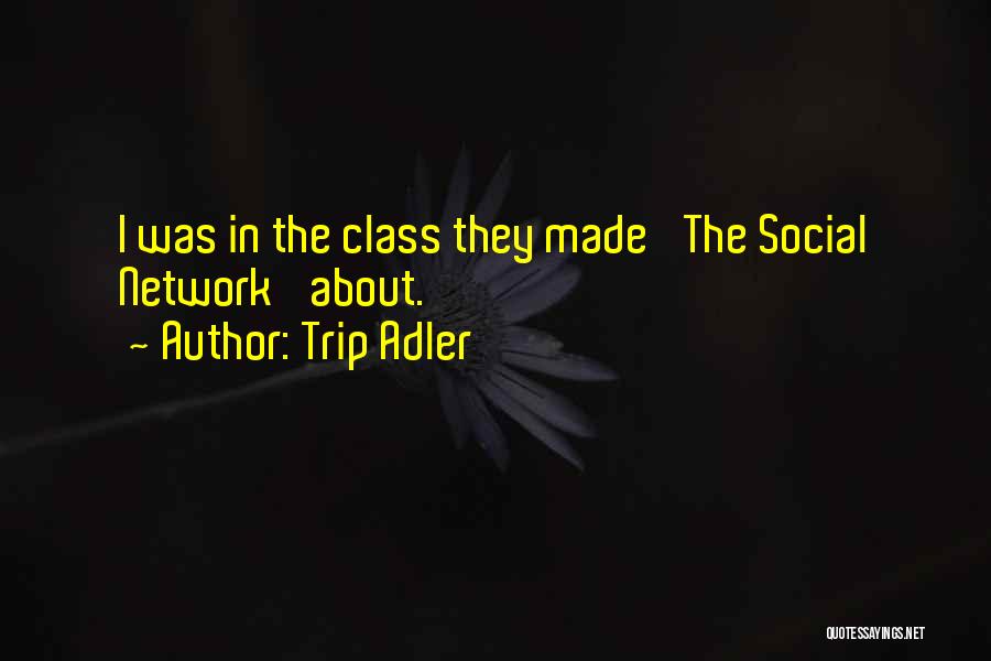 Trip Adler Quotes: I Was In The Class They Made 'the Social Network' About.