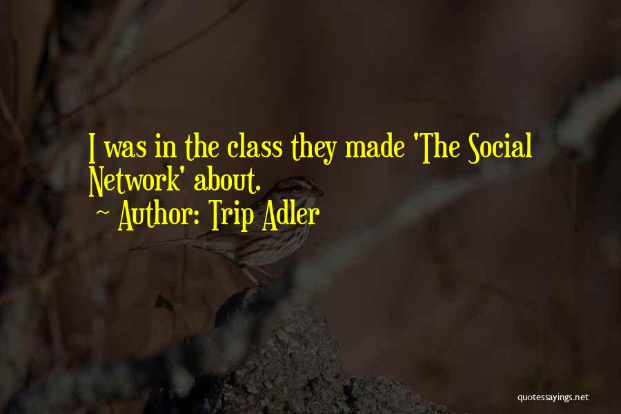 Trip Adler Quotes: I Was In The Class They Made 'the Social Network' About.